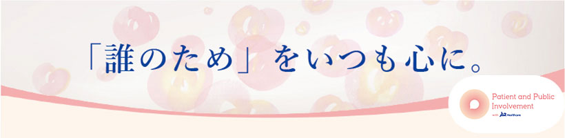 「誰のため」をいつも心に　Patient and Public Involvement